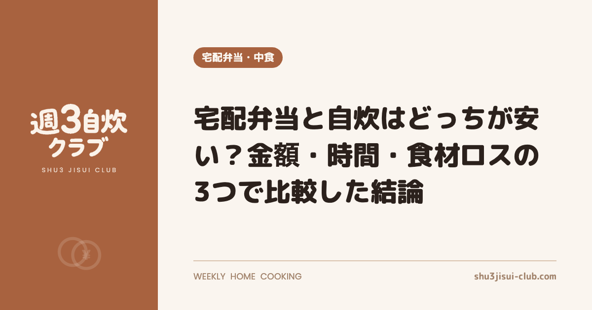 宅配弁当と自炊はどっちが安い？金額・時間・食材ロスの3つで比較した結論